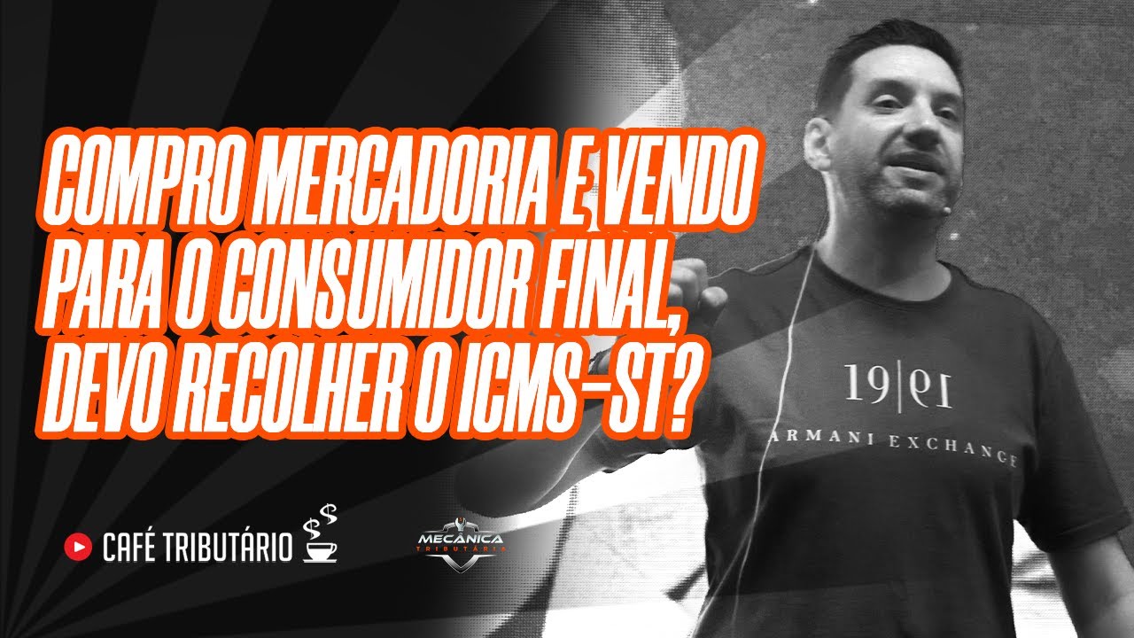 Compro mercadoria e vendo para o consumidor final, devo recolher o ICMS-ST?