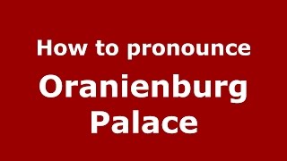 How to pronounce Oranienburg Palace