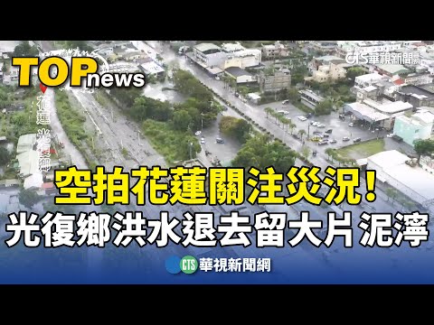 空拍關注災況！　花蓮光復鄉洪水退去留大片泥濘