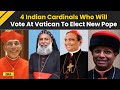 Pope Francis Death The 4 Indian Cardinals Who Will Vote At Vatican To Elect New Pope