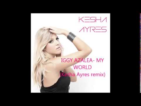 Iggy Azalea- My World (Kesha Ayres Remix)