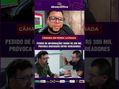 Pedido de informações sobre R$ 300 mil provoca discussão em sessão da Câmara de Pedra Lavrada