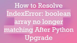 Download the video "How to Resolve IndexError: boolean array no longer matching After Python Upgrade"