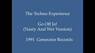 The Techno Experience - Go Off Jo! (Nasty And Wet Version)