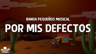 Banda Pequeños Musical - Por Mis Defectos (Letra/Lyrics)