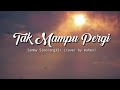 Tak Mampu Pergi Sammy Simorangkir Cover By Mahen Lirik Perfect Music