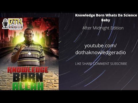 Knowledge Born- whats da science after midnight edition ft. Truth Allah