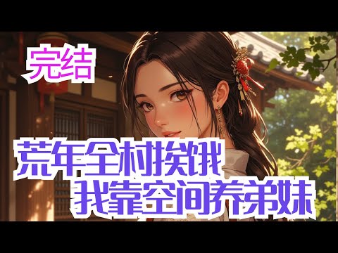 完结《荒年全村挨饿，我靠空间养弟妹 》日常生活平淡向，女主的村里生活。 苏暖暖从末世穿到了一个不知名朝代的小山村，睁开眼就要对付黑心阿奶。 这活她在行，揍阿奶，分家，苏暖暖忙的不亦乐乎。