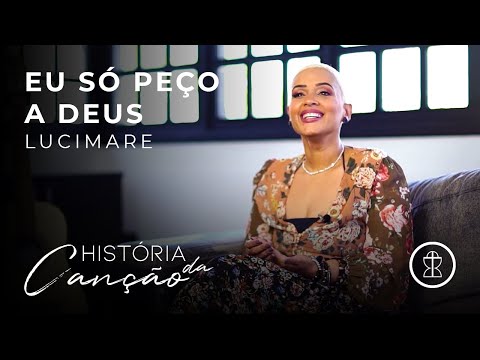 Eu só peço a Deus - Lucimare Nascimento // HISTÓRIA DA CANÇÃO