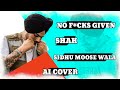 NO F CKS GIVEN SHAH SIDHU MOOSE WALA AI Cover New Punjabi Song 2023
