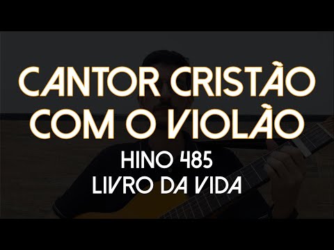 Hino 485 - Livro da Vida (Cantor Cristão com o Violão)
