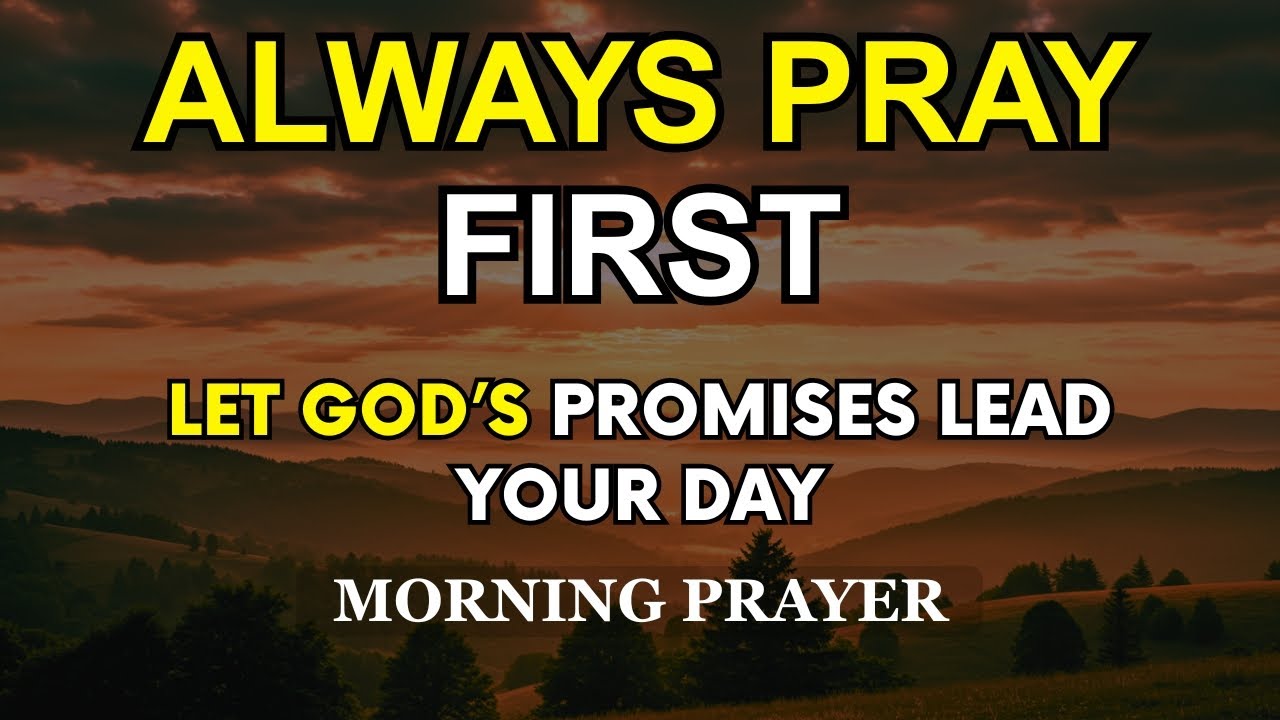 Always Pray First Before You Start Your Day | Let God’s Promises Lead Your Day | Morning Prayer