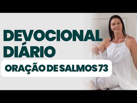 DEVOCIONAL DIÁRIO - ORAÇÃO DE SALMOS 73  - DEVOCIONAL DO DIA - Comece seu dia na presença de Deus