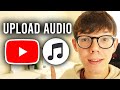 How To Upload Audio On YouTube Full Guide