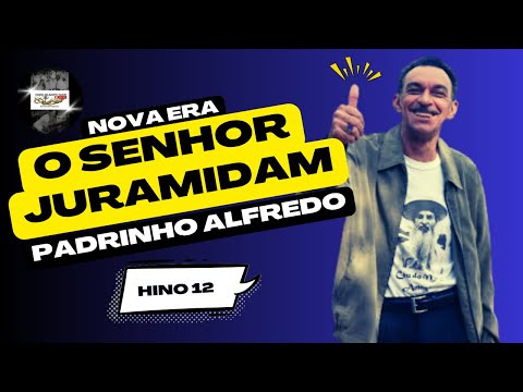 O SENHOR JURAMIDAM🌟PADRINHO ALFREDO - Nova Era 12 _ Santo Daime