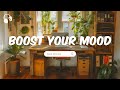 Songs To Boost Your Mood Chill Music Playlist Positive Songs To Start Yor Day