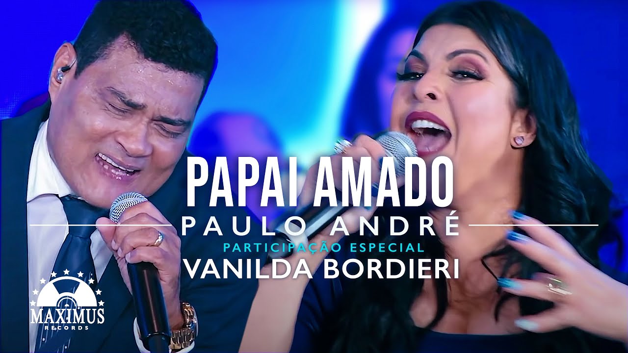 Paulo André Feat. Vanilda Bordieri - Papai Amado (Clipe Oficial Maximus Records)