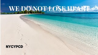 We Do Not Lose Heart