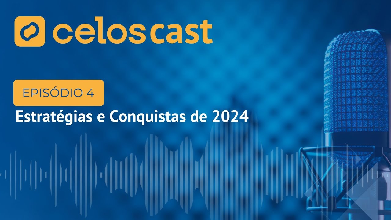 Celos Cast Episódio 4: Estratégias e Conquistas da Celos em 2024