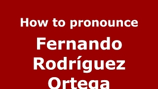 How to pronounce Fernando Rodríguez Ortega
