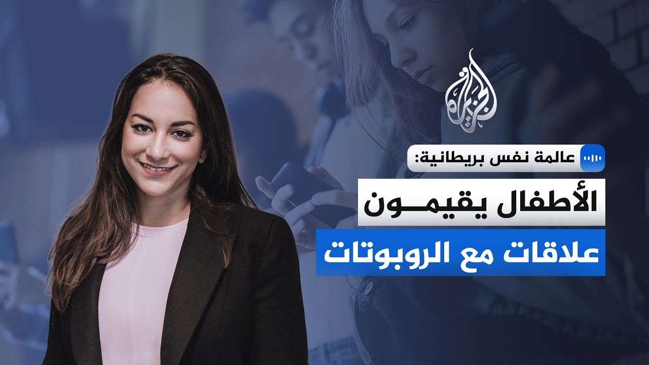 عالمة نفس جنائي للجزيرة: الأطفال يقيمون علاقات مع الروبوتات