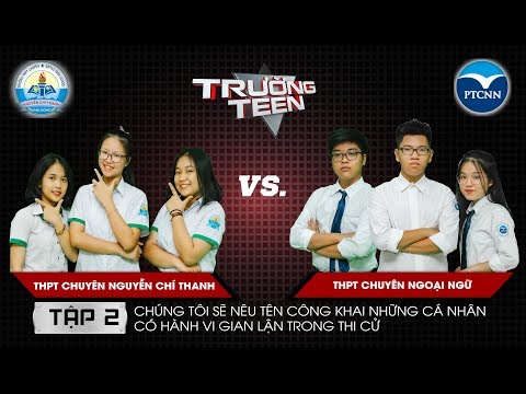 Trường Teen 2019 Tập 2 | THPT Chuyên Nguyễn Chí Thanh vs THPT Chuyên Ngoại Ngữ | Gian lận thi cử