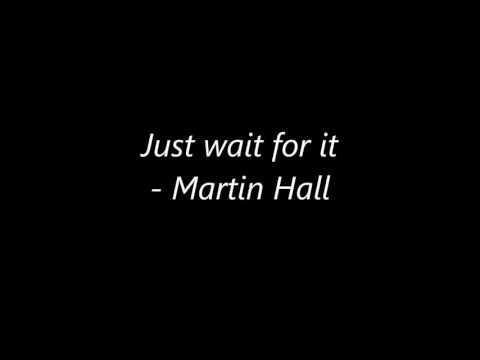 Just wait for it - Martin Hall