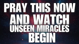 Pray This Now and Watch Unseen Miracles Begin