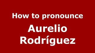How to pronounce Aurelio Rodríguez