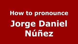 How to pronounce Jorge Daniel N&uacute;&ntilde;ez
