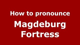 How to pronounce Magdeburg Fortress