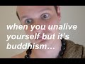 when u unalive yourself but it's buddhism...