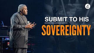 Submit to His Sovereignty | Pastor William McDowell