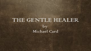 The Gentle Healer - Michael Card - w lyrics