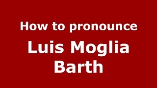 How to pronounce Luis Moglia Barth