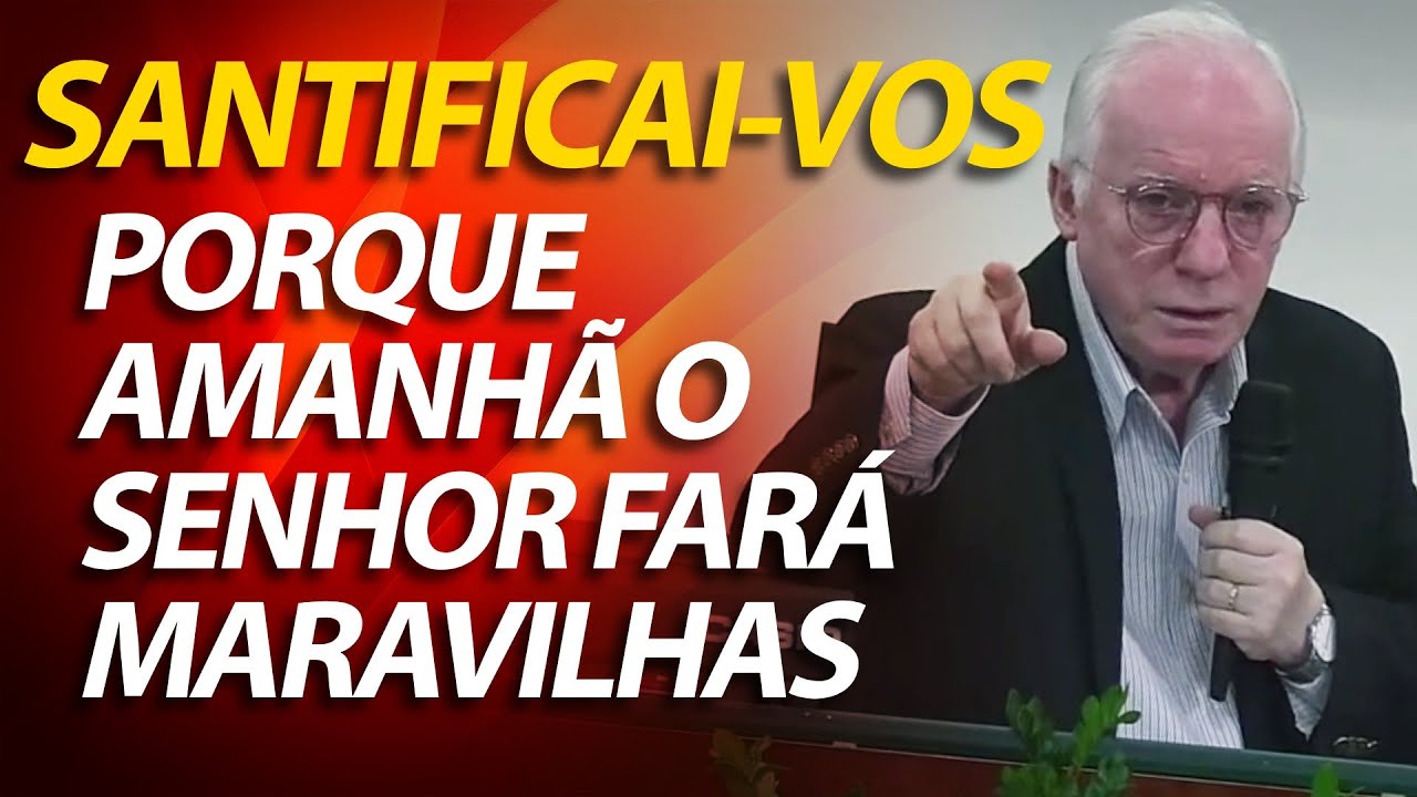 Santificai-vos, porque amanhã fará o Senhor maravilhas no meio de vós. Pregação de Paulo Seabra