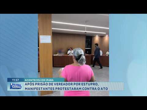 Ipaba: População protesta após prisão de vereador por estupro.