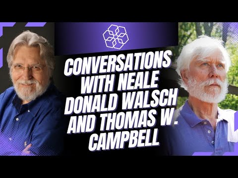 Conversations with Neale Donald Walsch and Thomas W. Campbell