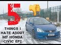 5 THINGS I HATE ABOUT MY HONDA CIVIC EP2!!
