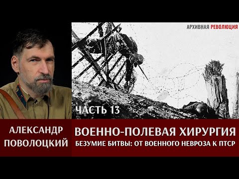 Александр Поволоцкий. Военно-полевая хирургия. Часть 13. 'Безумие битвы. От военного невроза к ПТСР'
