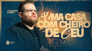 24.05 | Celebração Dominical | Uma casa com cheiro de Céu | Pr. Segundo Almeida | 09h