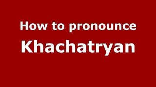 How to pronounce Khachatryan