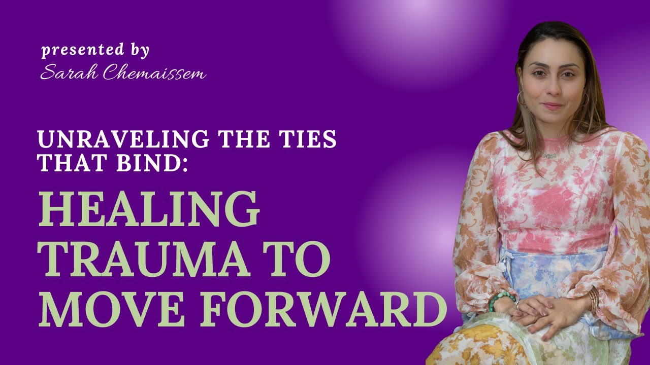 Unraveling the Ties That Bind: Healing Trauma to Move Forward | Sarah Chemaissem