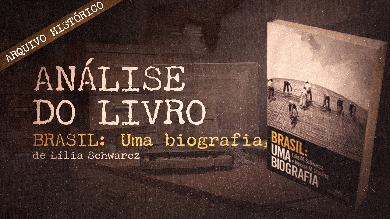ANÁLISE DO LIVRO — BRASIL: UMA BIOGRAFIA, DE LILIA MORITZ SCHWARCZ [ARQUIVO HISTÓRICO]