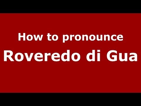 How to pronounce Roveredo di Gua (Italian/Italy) - PronounceNames.com
