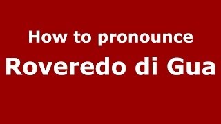 How to pronounce Roveredo Di Gua