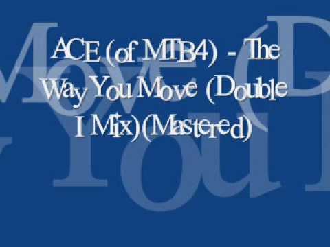 ACE (of MTB4) - The Way You Move