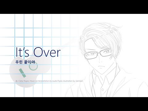 Catur Rupa - It's Over 우린 끝이야 (audioTopia's reinterpretation)