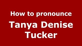 How to pronounce Tanya Denise Tucker