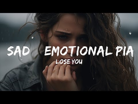 Sad Emotional Music Mix -  "Lose You" - Sad & Emotional Piano Song Instrumental  - 1 Hour Version